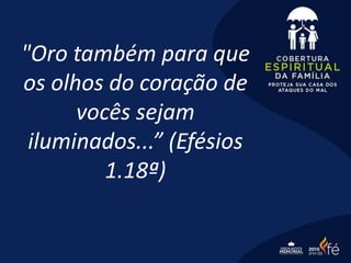 "Oro também para que
os olhos do coração de
vocês sejam
iluminados...” (Efésios
1.18ª)
 