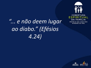 “... e não deem lugar
ao diabo.” (Efésios
4.24)
 