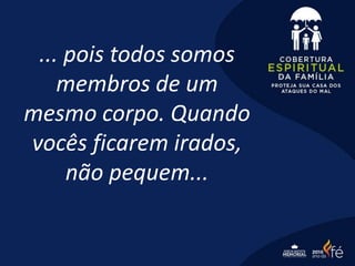 ... pois todos somos
membros de um
mesmo corpo. Quando
vocês ficarem irados,
não pequem...
 