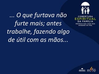 ... O que furtava não
furte mais; antes
trabalhe, fazendo algo
de útil com as mãos...
 