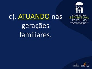 c). ATUANDO nas
gerações
familiares.
 