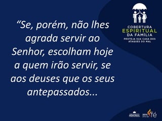“Se, porém, não lhes
agrada servir ao
Senhor, escolham hoje
a quem irão servir, se
aos deuses que os seus
antepassados...
 
