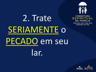 2. Trate
SERIAMENTE o
PECADO em seu
lar.
 