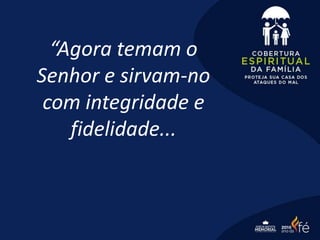 “Agora temam o
Senhor e sirvam-no
com integridade e
fidelidade...
 