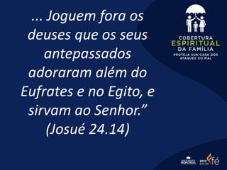 ... Joguem fora os
deuses que os seus
antepassados
adoraram além do
Eufrates e no Egito, e
sirvam ao Senhor.”
(Josué 24.14)
 