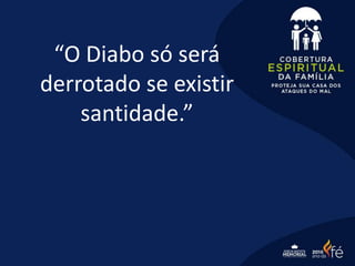 “O Diabo só será
derrotado se existir
santidade.”
 