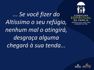 ... Se você fizer do
Altíssimo o seu refúgio,
nenhum mal o atingirá,
desgraça alguma
chegará à sua tenda...
 