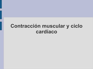 Contracción muscular y ciclo 
cardíaco 
 
