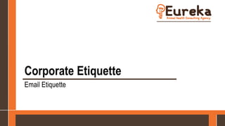 Corporate Etiquette
Email Etiquette
 