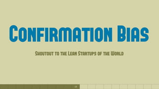 Everything that Sucks about Venture Capital
10
Confirmation Bias
Shoutout to the Lean Startups of the World
 