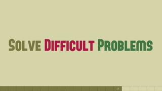 15
Solve Difficult Problems
 