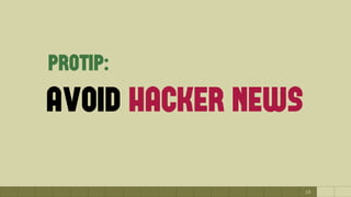 18
avoid hacker news
protip:
 