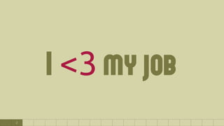 2
I <3 my job
 