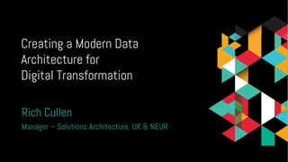 Creating a Modern Data
Architecture for
Digital Transformation
Rich Cullen
Manager – Solutions Architecture, UK & NEUR
 