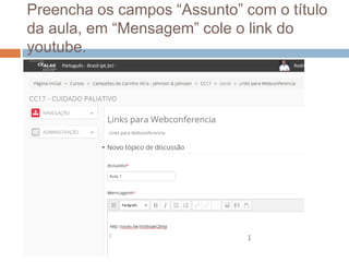 Preencha os campos “Assunto” com o título
da aula, em “Mensagem” cole o link do
youtube.
 