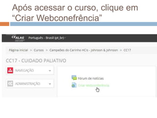Após acessar o curso, clique em
“Criar Webconefrência”