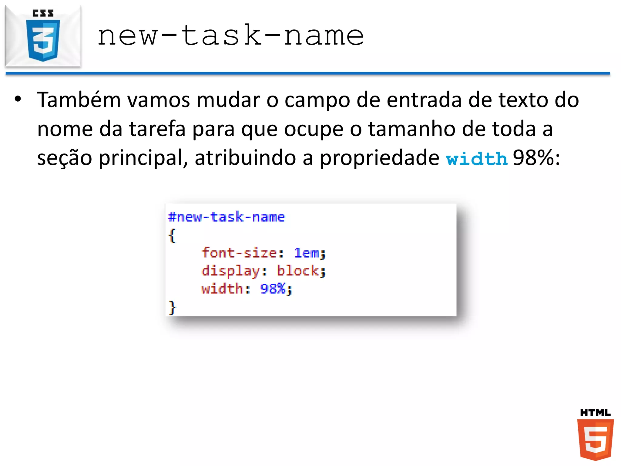 new-task-name
• Também vamos mudar o campo de entrada de texto do
nome da tarefa para que ocupe o tamanho de toda a
seção principal, atribuindo a propriedade width 98%:
 