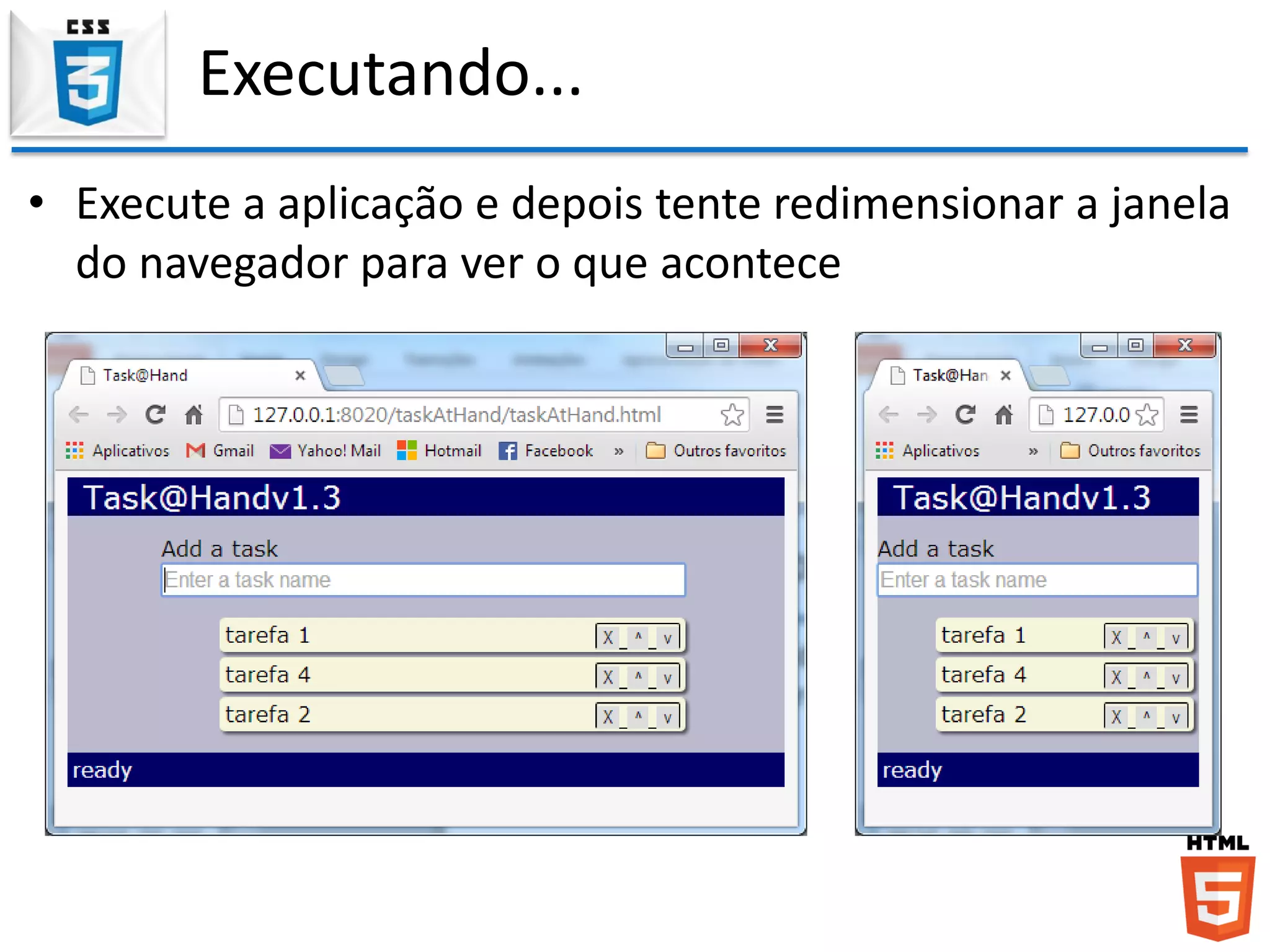 Executando...
• Execute a aplicação e depois tente redimensionar a janela
do navegador para ver o que acontece
 