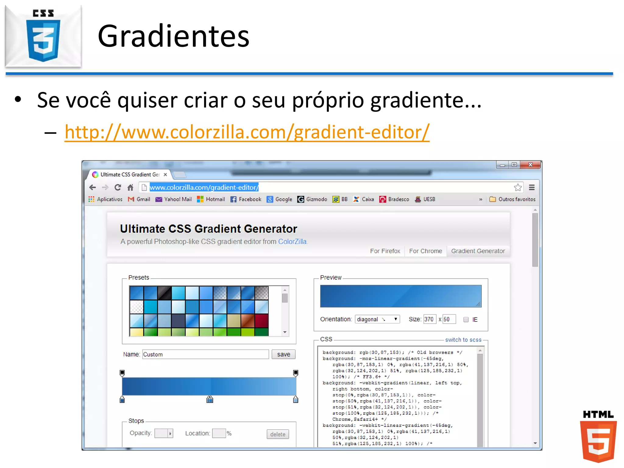 Gradientes
• Se você quiser criar o seu próprio gradiente...
– http://www.colorzilla.com/gradient-editor/
 