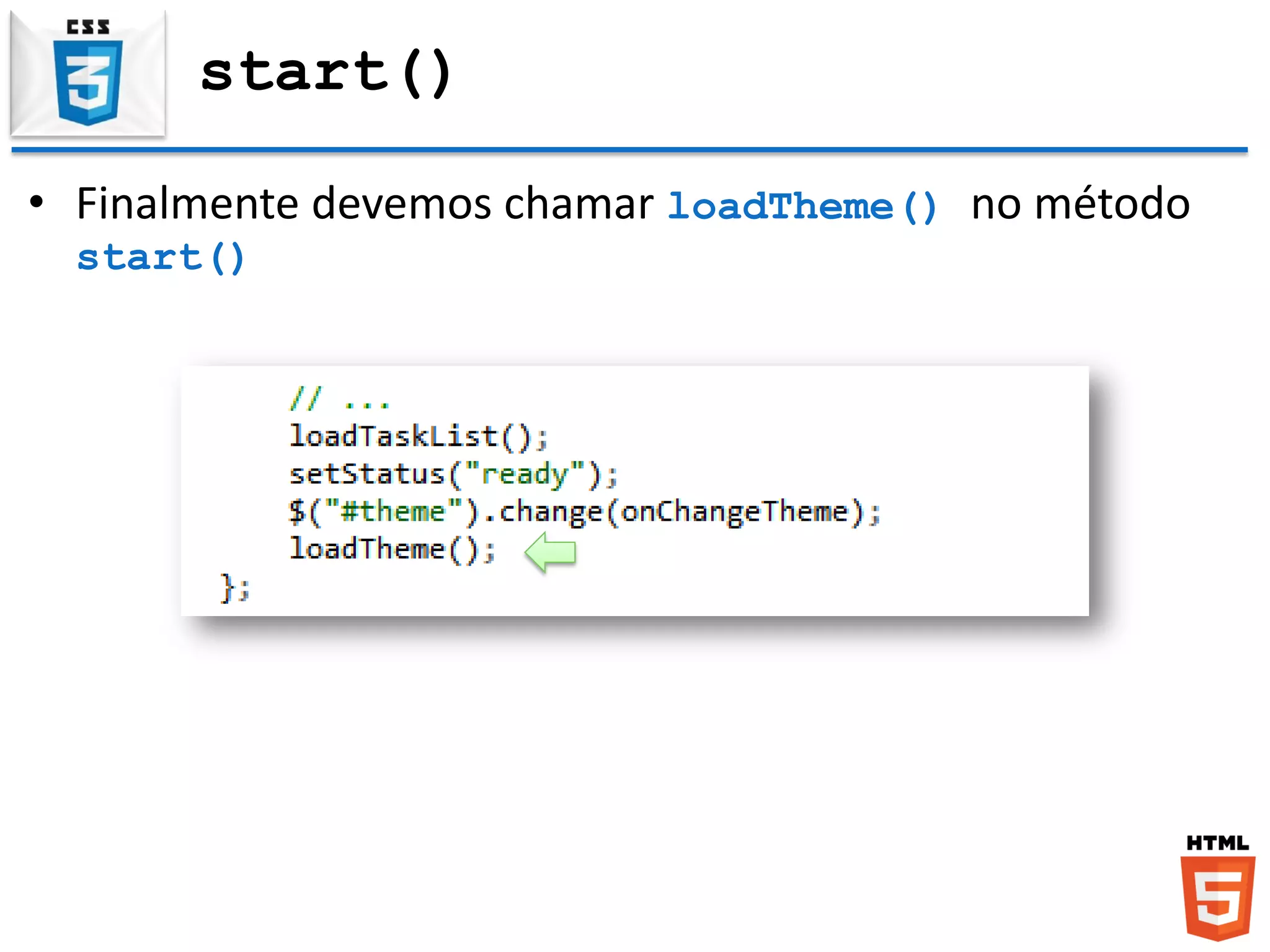 start()
• Finalmente devemos chamar loadTheme() no método
start()
 