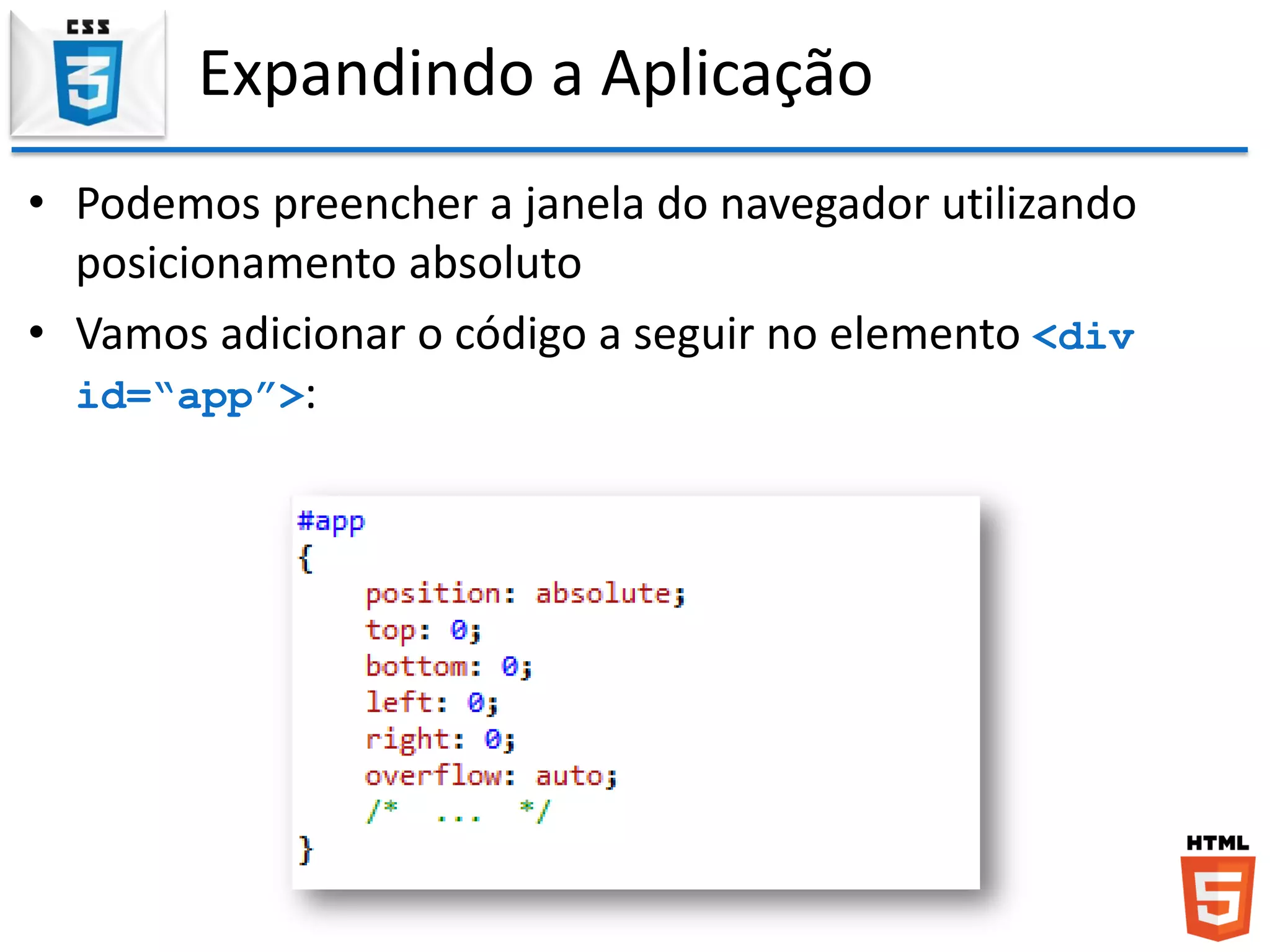 Expandindo a Aplicação
• Podemos preencher a janela do navegador utilizando
posicionamento absoluto
• Vamos adicionar o código a seguir no elemento <div
id=“app”>:
 