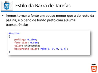 Estilo da Barra de Tarefas
• Iremos tornar a fonte um pouco menor que a do resto da
página, e o pano de fundo preto com alguma
transparência:
 