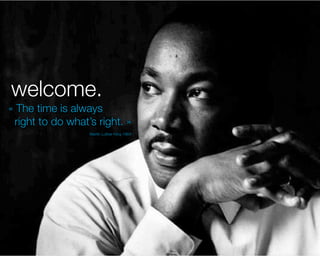welcome.
« The time is always
 right to do what’s right. »
                              Martin Luther King 1964




     © 2009 by Noël Bossart
 