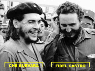 CHÉ GUEVARA   FIDEL CASTRO
 