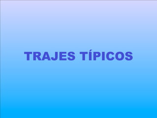 TRAJES TÍPICOS
 