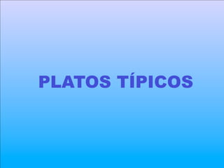 PLATOS TÍPICOS
 