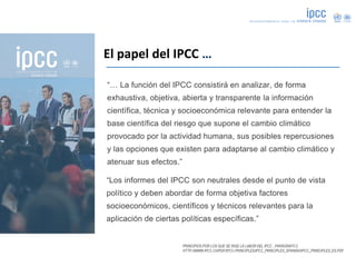 El papel del IPCC …
“… La función del IPCC consistirá en analizar, de forma
exhaustiva, objetiva, abierta y transparente l...