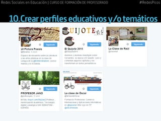 10.	Crearperfileseducativosy/otemáticos
#RedesPicosRedes Sociales en Educación | CURSO DE FORMACIÓN DE PROFESORADO
 