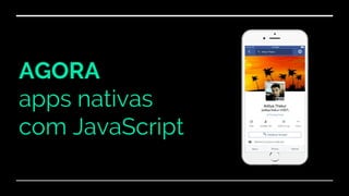 AGORA
apps nativas
com JavaScript