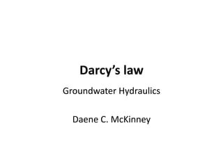 Darcy’s law
Groundwater Hydraulics
Daene C. McKinney
 