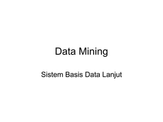 Data Mining
Sistem Basis Data Lanjut
 