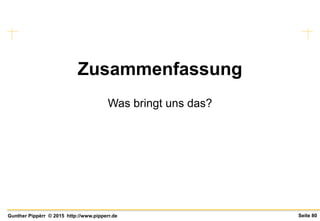 Seite 80Gunther Pippèrr © 2015 http://www.pipperr.de
Zusammenfassung
Was bringt uns das?
 