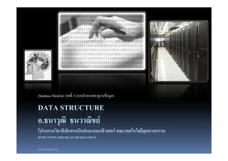 Database Models( บทที่ 3 แบบจําลองของฐานขอมูล)

DATA STRUCTURE
อ.ธนาวุฒิ ธนวาณิิชย
โปรแกรมวิชาอิเล็กทรอนิกสและคอมพิวเตอร คณะเทคโนโลยีอุตสาหกรรม
HTTP://WWW.IND.CRU.IN.TH/THANAWUT

thanawut.cru@gmail.com                                           1
 