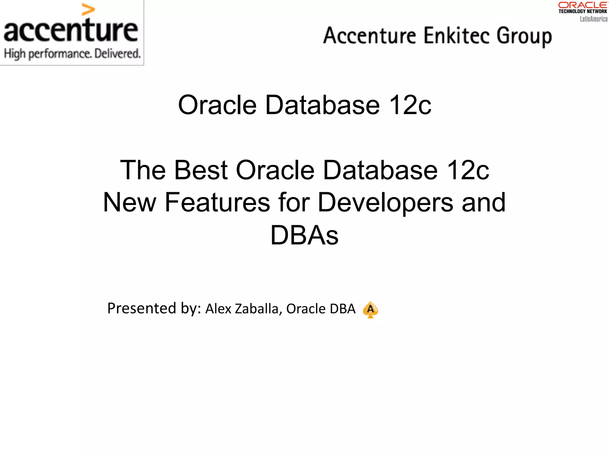 Oracle Database 12c The Best Oracle Database 12c New Features for Developers and DBAs Presented	by: Alex	Zaballa,	Oracle	DBA 