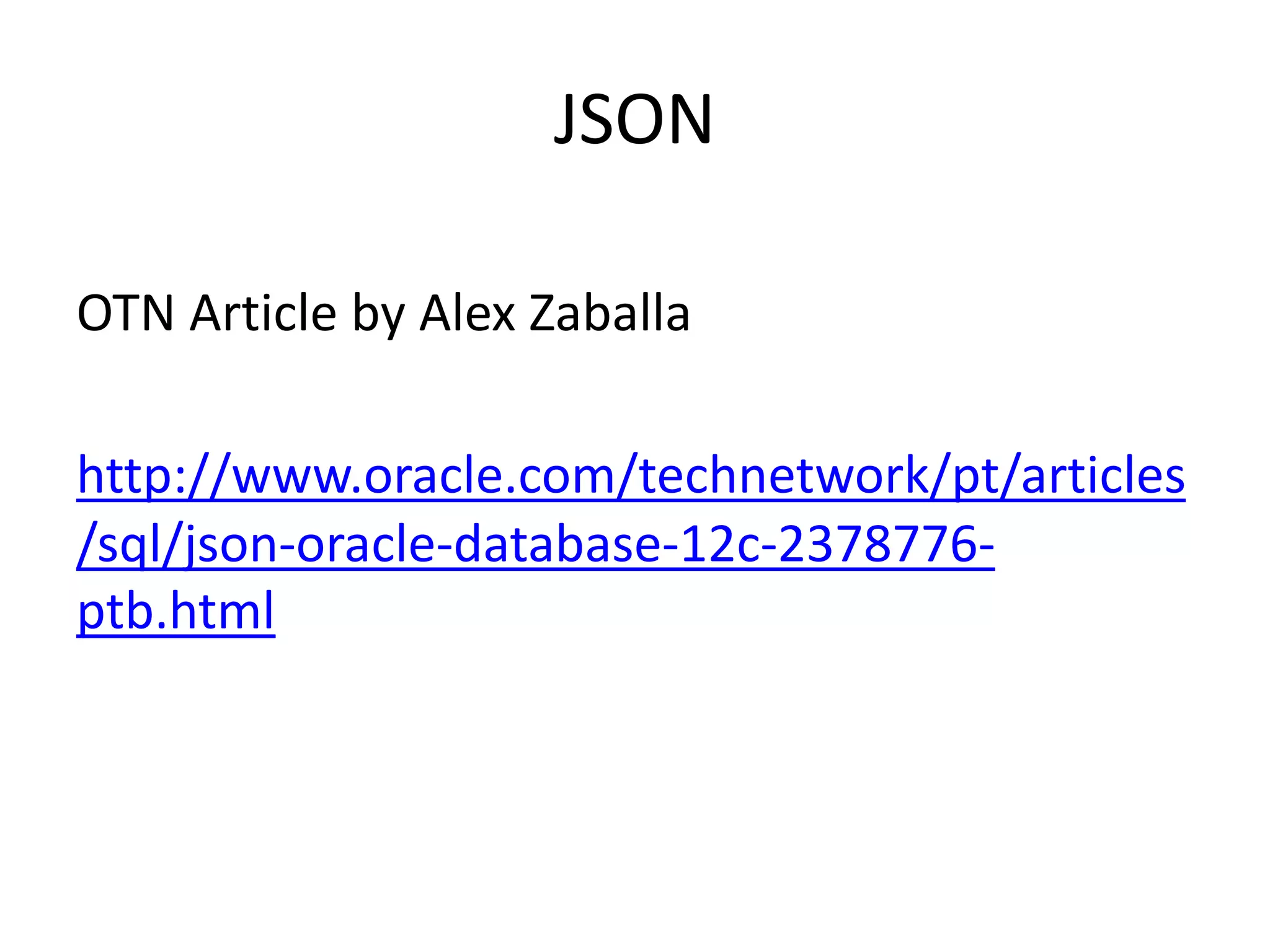 JSON OTN	Article	by	Alex	Zaballa http://www.oracle.com/technetwork/pt/articles /sql/json-oracle-database-12c-2378776- ptb.html 
