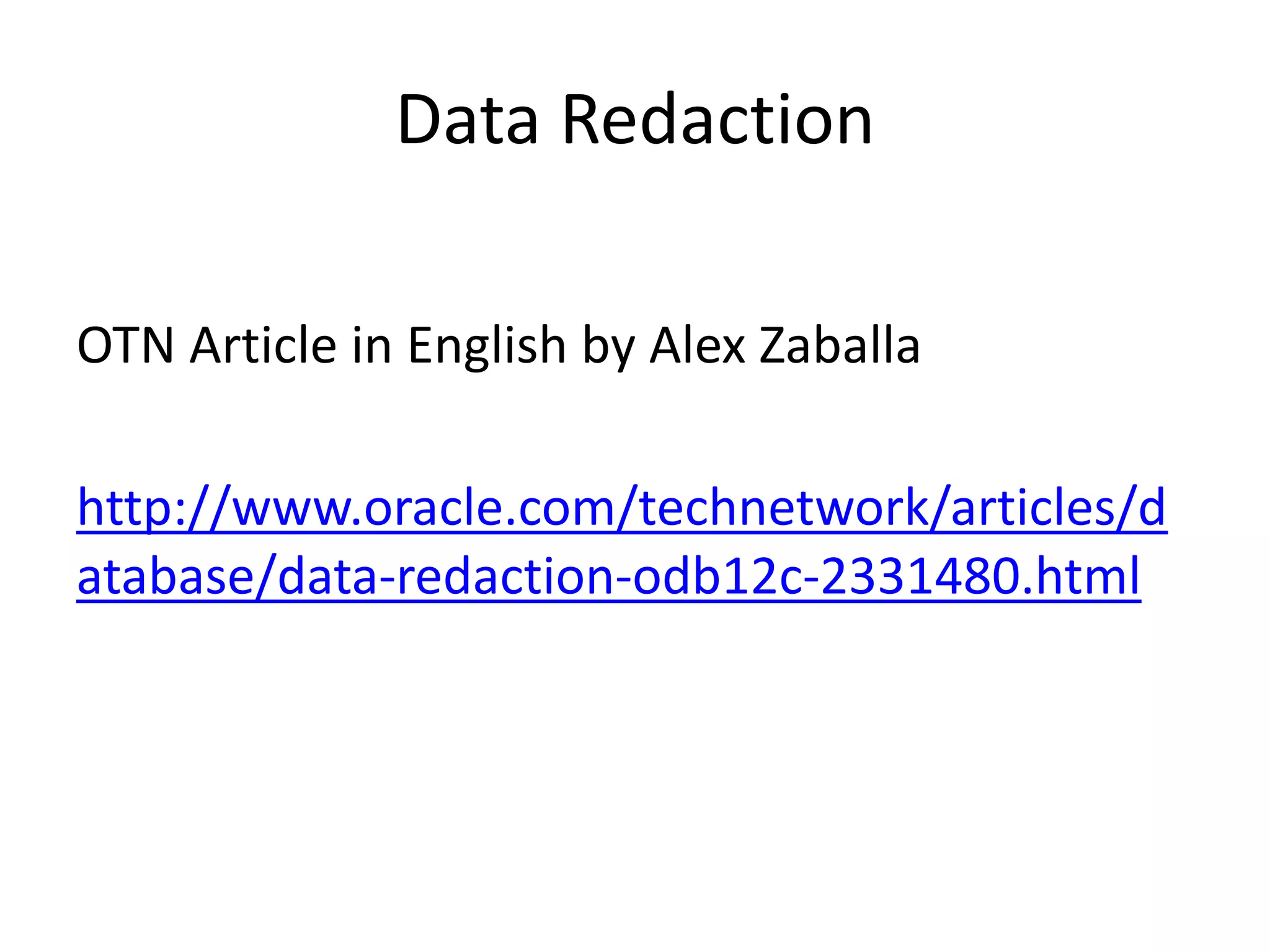 Data	Redaction OTN	Article	in	English	by	Alex	Zaballa http://www.oracle.com/technetwork/articles/d atabase/data-redaction-odb12c-2331480.html 