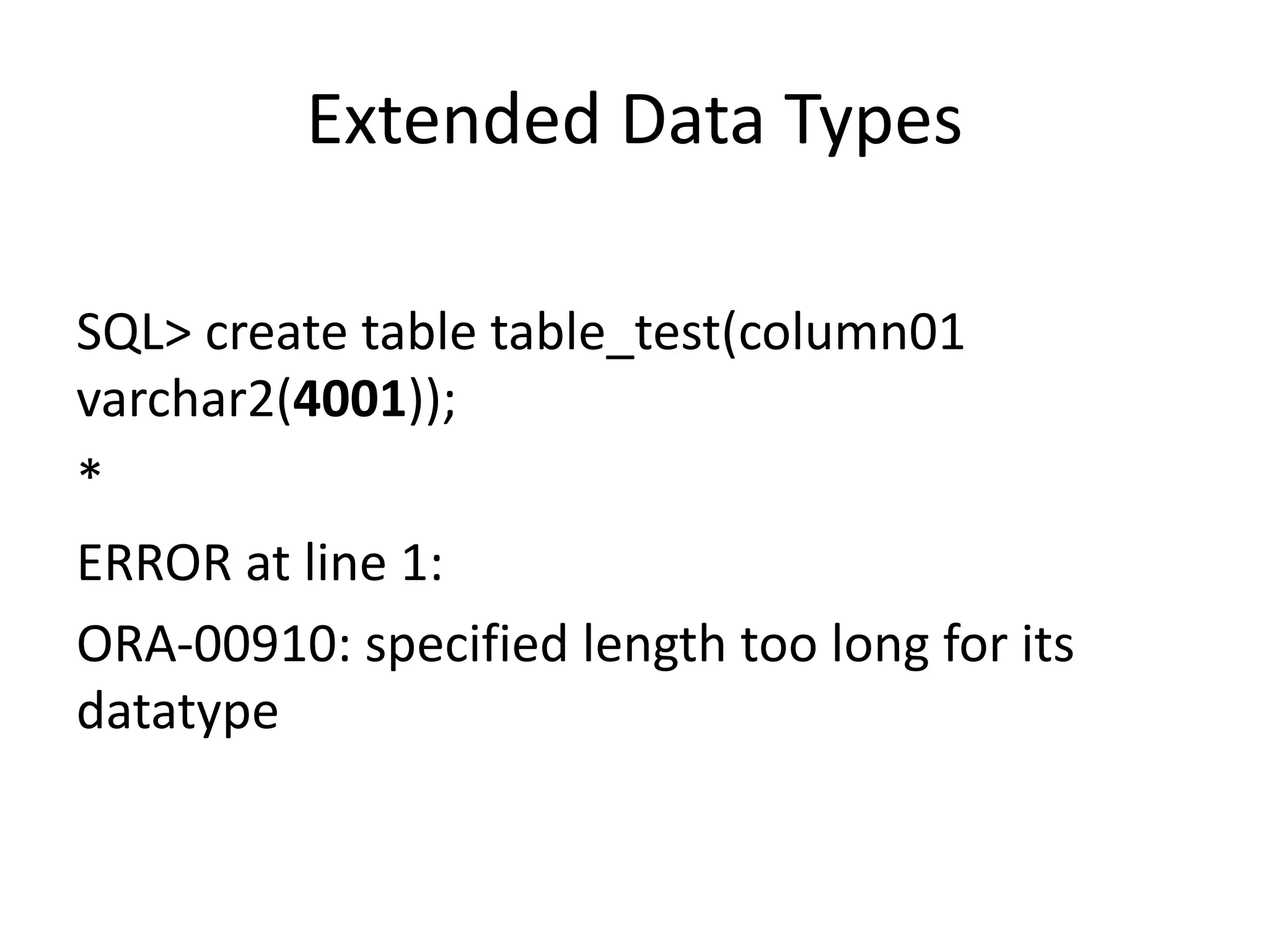 Extended	Data	Types SQL>	create	table	table_test(column01 varchar2(4001)); * ERROR	at	line	1: ORA-00910:	specified	length	too	long	for	its datatype 