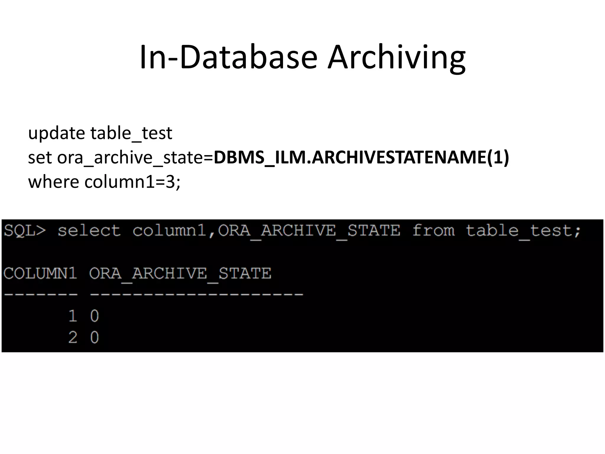 In-Database	Archiving update	table_test set	ora_archive_state=DBMS_ILM.ARCHIVESTATENAME(1) where	column1=3; 