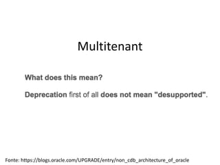 Multitenant
Fonte:	https://blogs.oracle.com/UPGRADE/entry/non_cdb_architecture_of_oracle
 