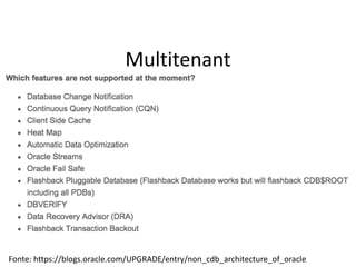 Multitenant
Fonte:	https://blogs.oracle.com/UPGRADE/entry/non_cdb_architecture_of_oracle
 