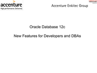 Oracle Database 12c
New Features for Developers and DBAs
 