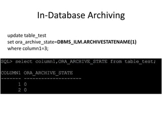 In-Database	Archiving
update	table_test
set	ora_archive_state=DBMS_ILM.ARCHIVESTATENAME(1)
where	column1=3;
 
