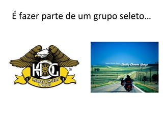 É fazer parte de um grupo seleto…
 