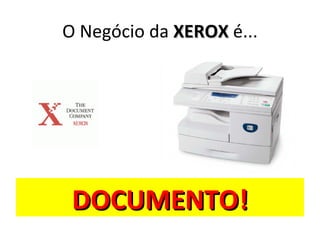 O Negócio da XEROX é...




 DOCUMENTO!
 