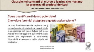www.quantafinanza.com
info@quantafinanza.com
Clausole nei contratti di mutuo e leasing che rivelano
la presenza di prodott...