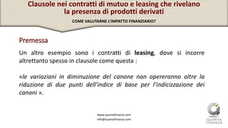 www.quantafinanza.com
info@quantafinanza.com
Clausole nei contratti di mutuo e leasing che rivelano
la presenza di prodott...